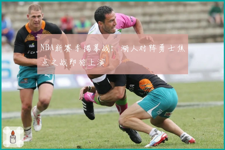 NBA新赛季揭幕战：湖人对阵勇士焦点之战即将上演