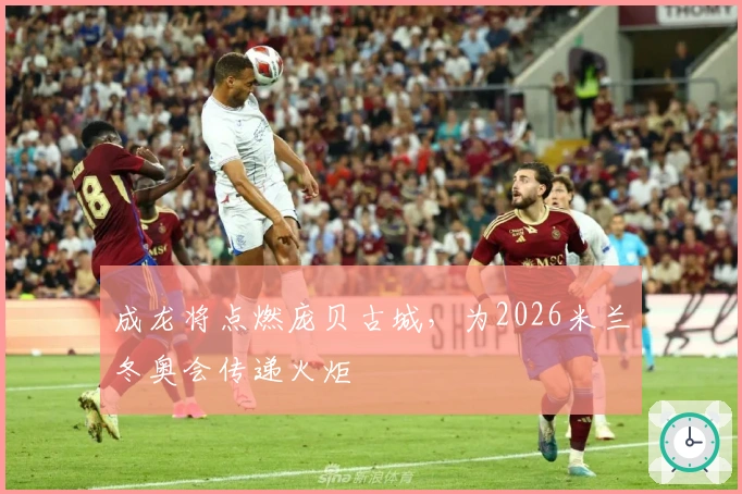 成龙将点燃庞贝古城，为2026米兰冬奥会传递火炬