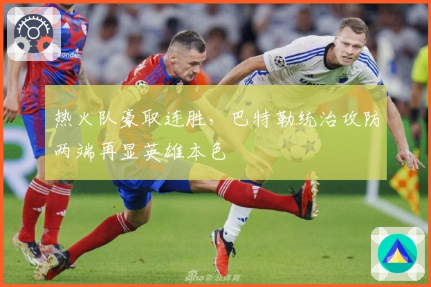 热火队豪取连胜，巴特勒统治攻防两端再显英雄本色